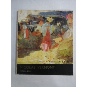    (Artisti  Romani)  NICOLAE  VERMONT  -  Mircea  Deac  -  Editura Meridiane, 1973 